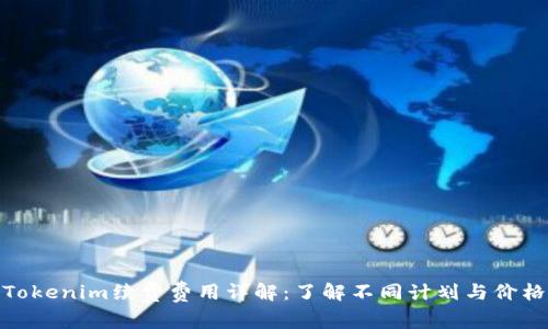 Tokenim续费费用详解：了解不同计划与价格